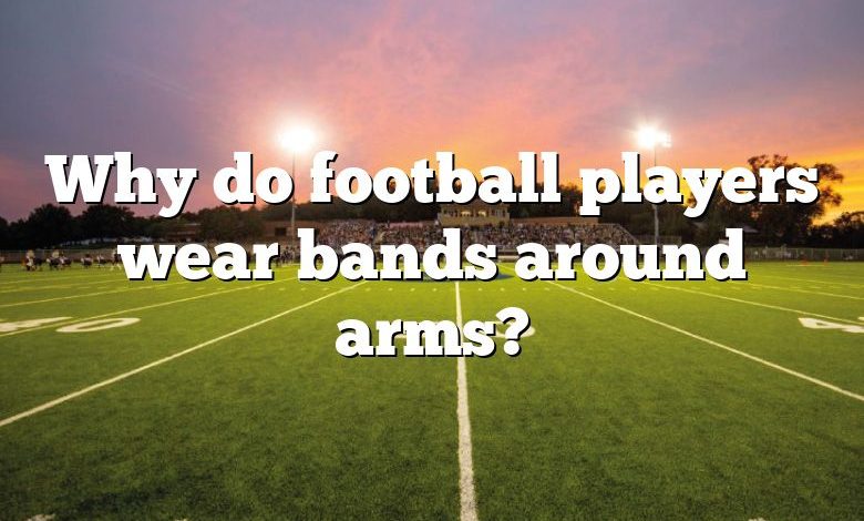 Why do football players wear bands around arms?