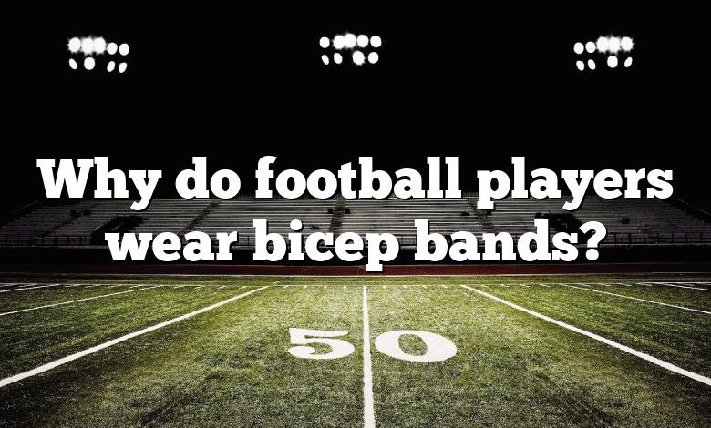 Why Do Football Players Wear Bands Around Their Biceps?