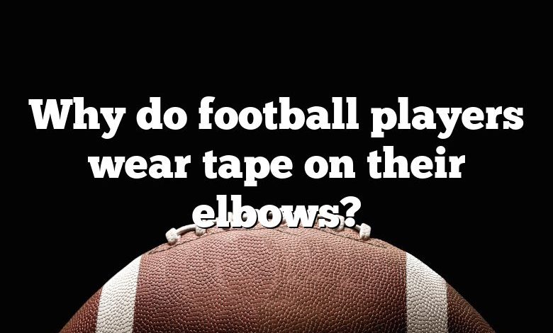 Why do football players wear tape on their elbows?