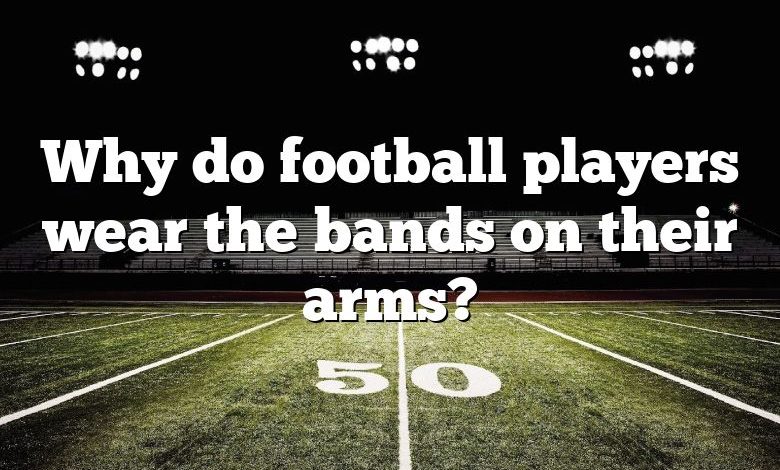 Why do football players wear the bands on their arms?