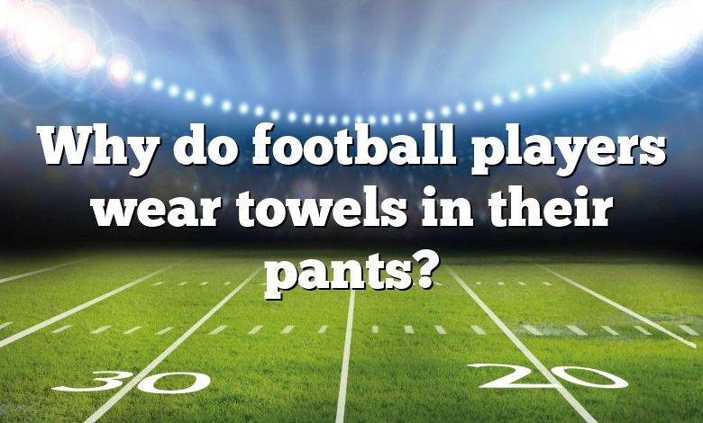 Why do football players wear towels in their pants?