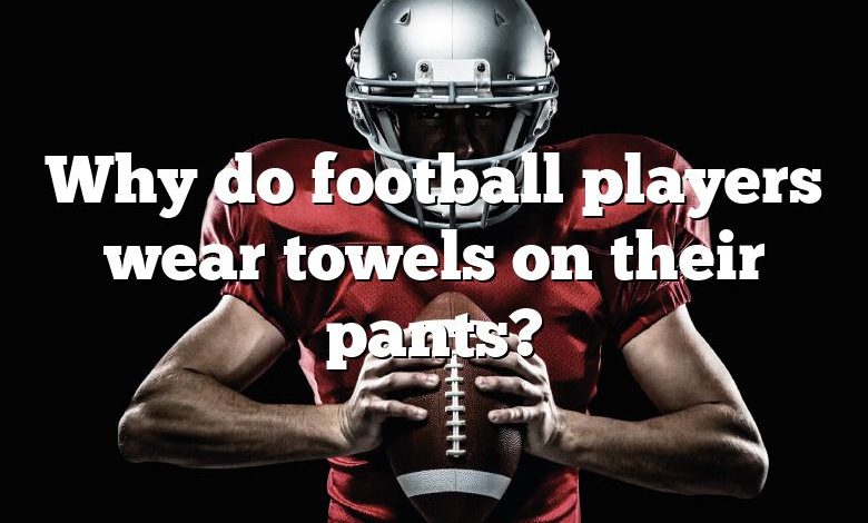 Why do football players wear towels on their pants?