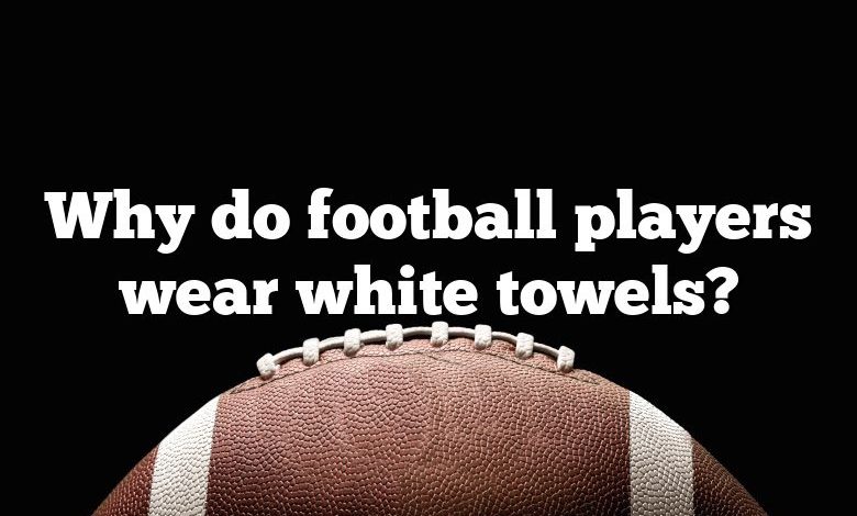 Why do football players wear white towels?