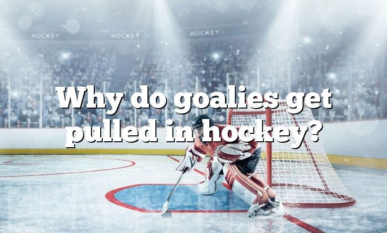 Why do goalies get pulled in hockey?