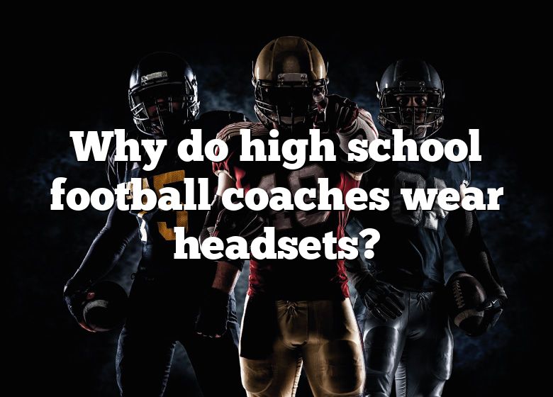 why-do-high-school-football-coaches-wear-headsets-dna-of-sports