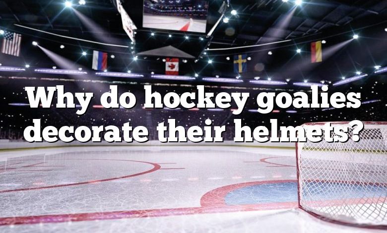 Why do hockey goalies decorate their helmets?