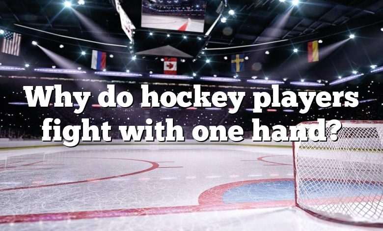 Why do hockey players fight with one hand?