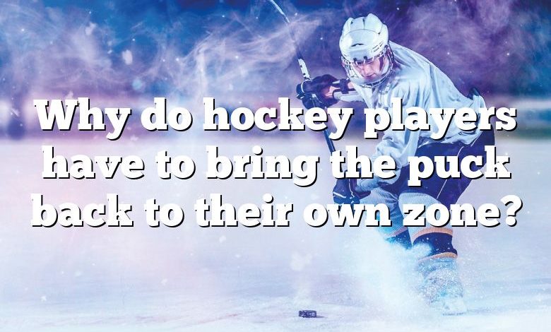 Why do hockey players have to bring the puck back to their own zone?