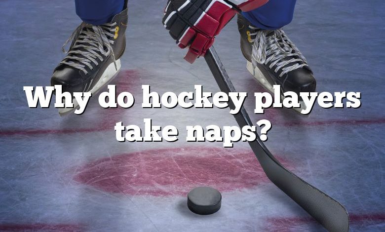 Why do hockey players take naps?