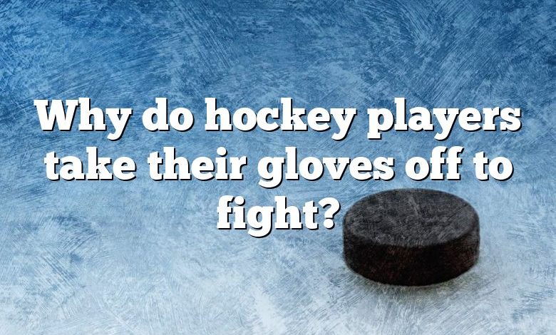 Why do hockey players take their gloves off to fight?