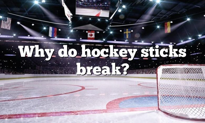 Why do hockey sticks break?