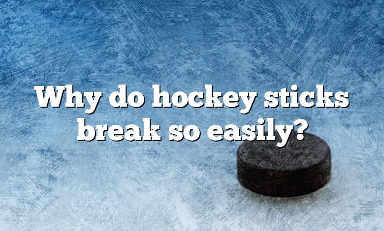 Why do hockey sticks break so easily?