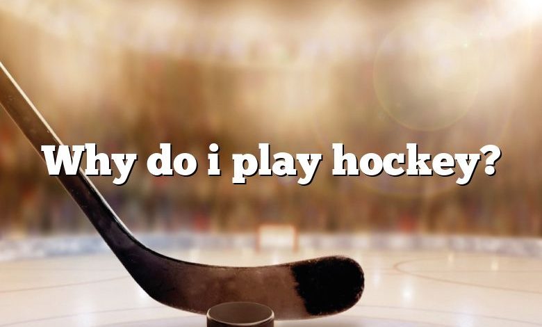 Why do i play hockey?