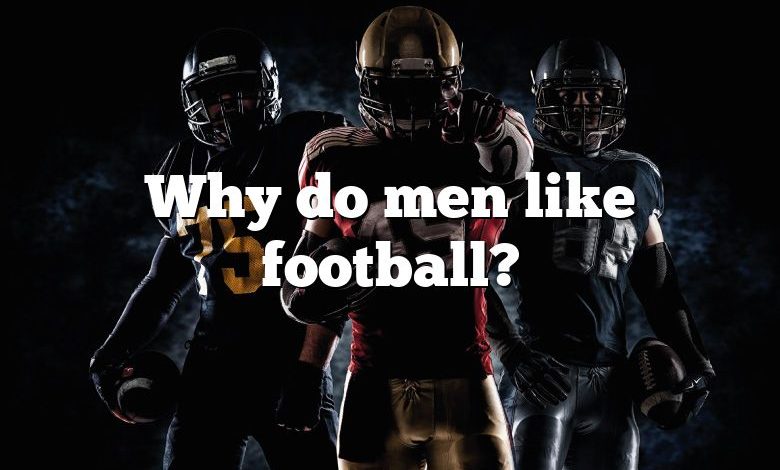 Why do men like football?