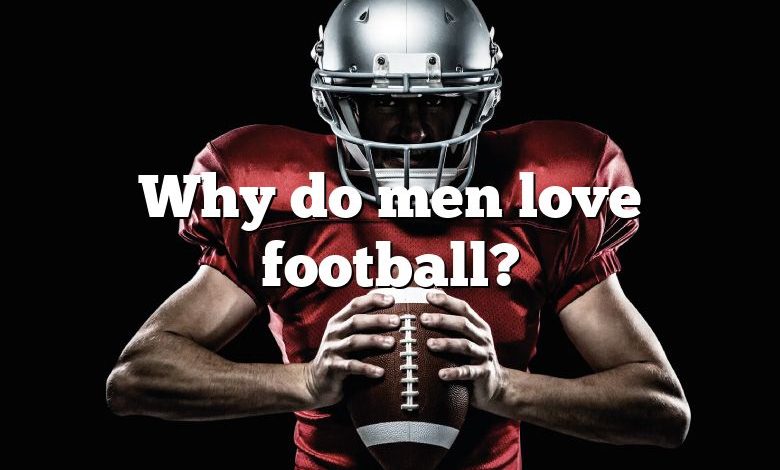 Why do men love football?