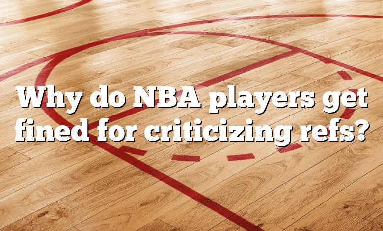 Why do NBA players get fined for criticizing refs?