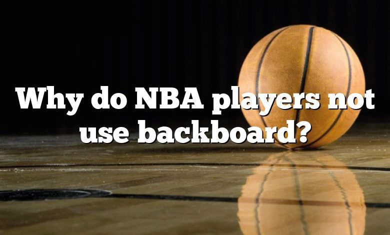 Why do NBA players not use backboard?