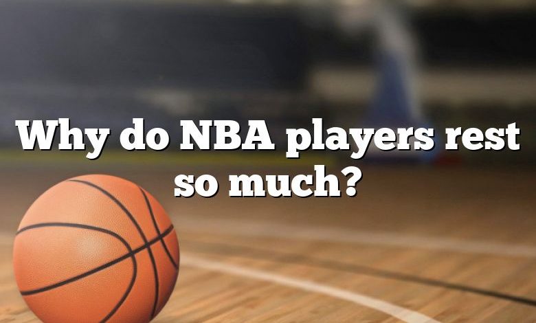 Why do NBA players rest so much?