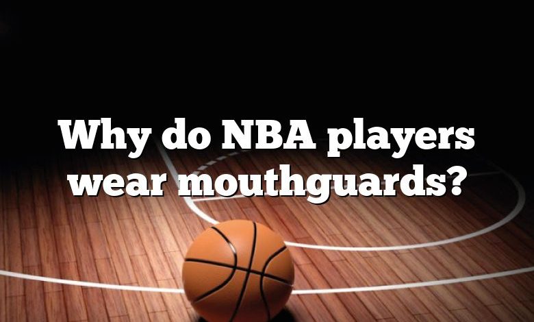 Why do NBA players wear mouthguards?