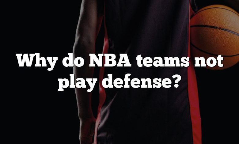 Why do NBA teams not play defense?