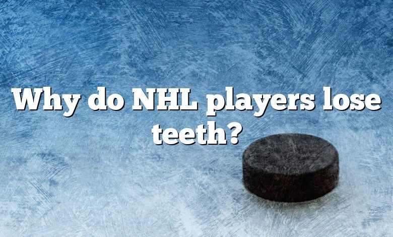 Why do NHL players lose teeth?