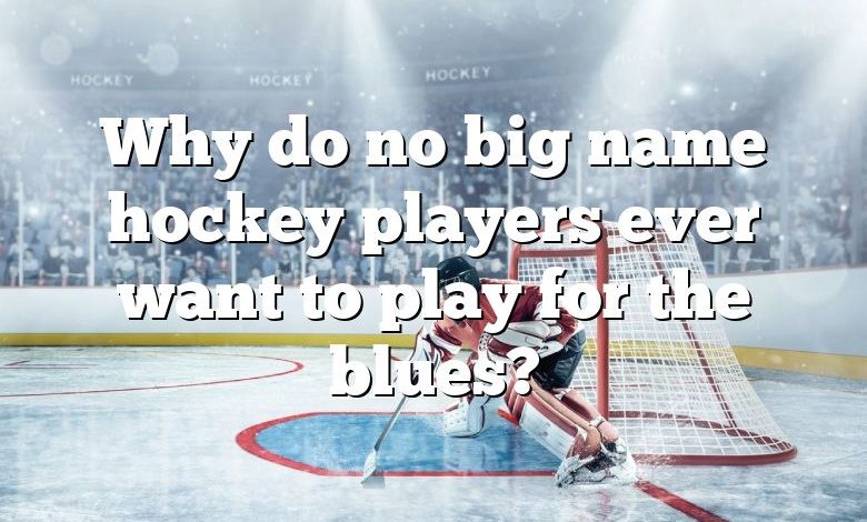 Why do no big name hockey players ever want to play for the blues?