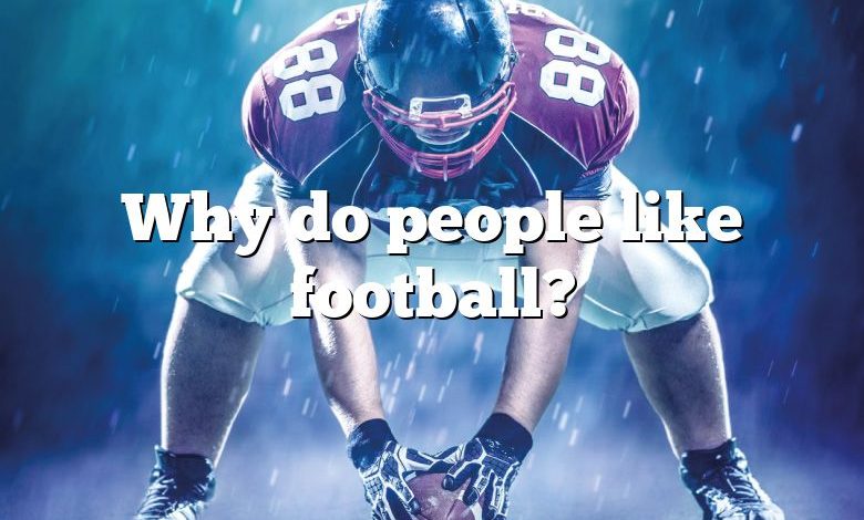 Why do people like football?