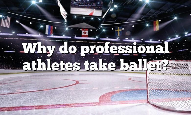 Why do professional athletes take ballet?