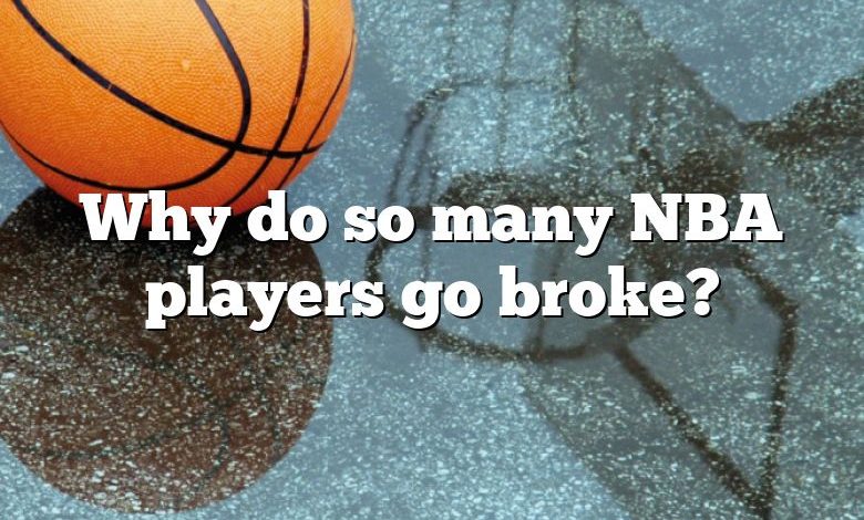 Why do so many NBA players go broke?