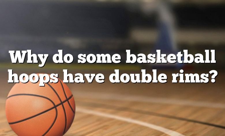 Why do some basketball hoops have double rims?