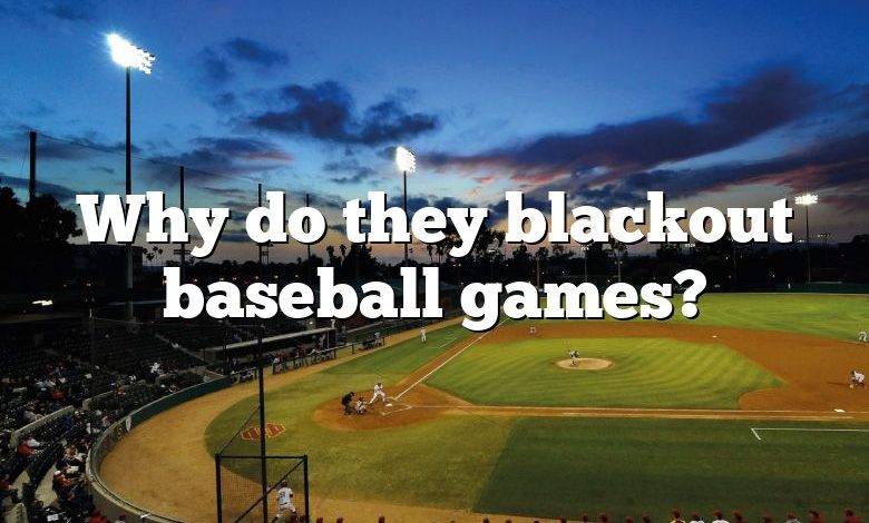 Why do they blackout baseball games?