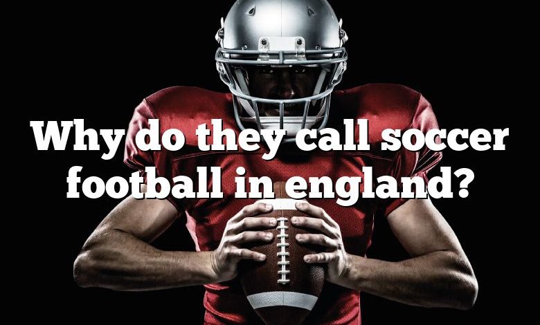 why-do-they-call-soccer-football-in-england-dna-of-sports