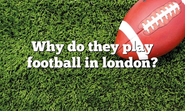 Why do they play football in london?