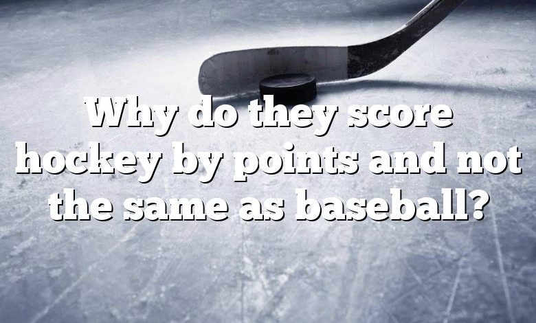 Why do they score hockey by points and not the same as baseball?