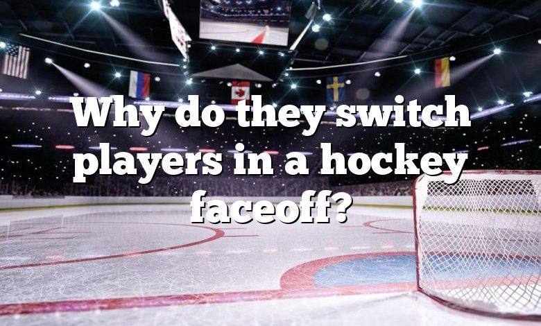 Why do they switch players in a hockey faceoff?