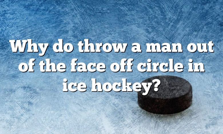 Why do throw a man out of the face off circle in ice hockey?