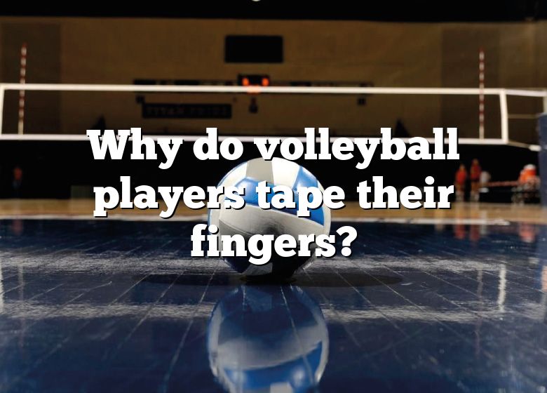 why-do-volleyball-players-tape-their-fingers-dna-of-sports