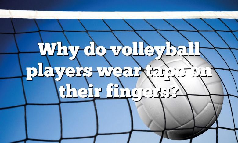 Why do volleyball players wear tape on their fingers?