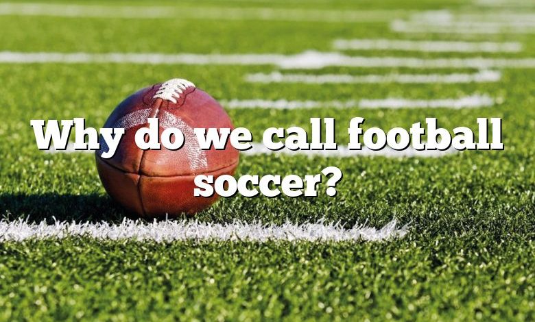 Why do we call football soccer?