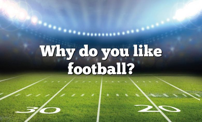 Why do you like football?