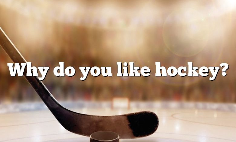 Why do you like hockey?