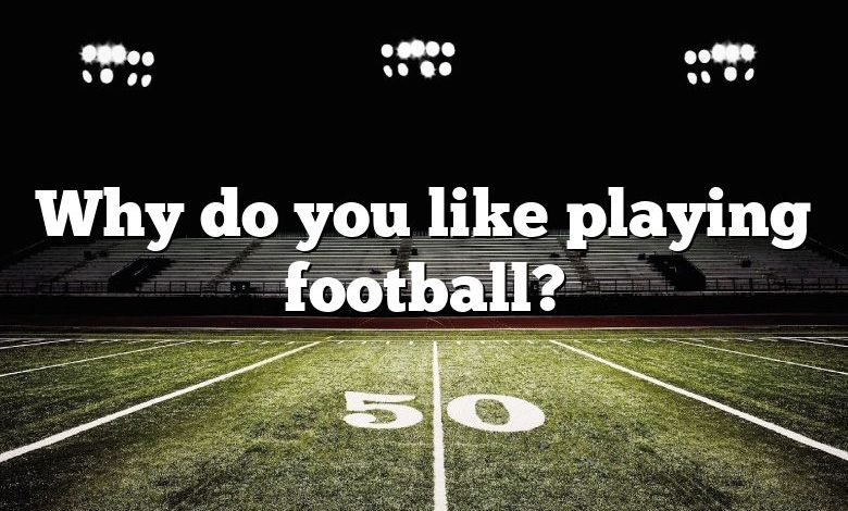 Why do you like playing football?