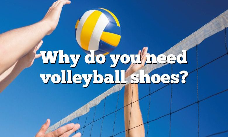 Why do you need volleyball shoes?