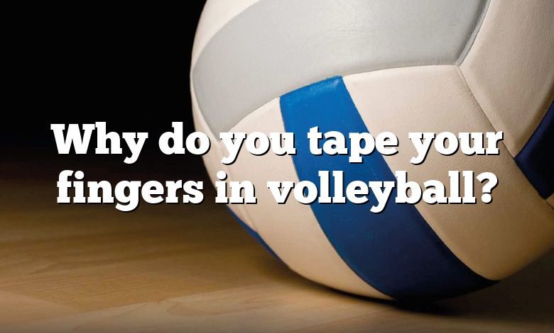 Why do you tape your fingers in volleyball?