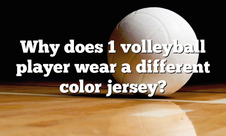 Why does 1 volleyball player wear a different color jersey?