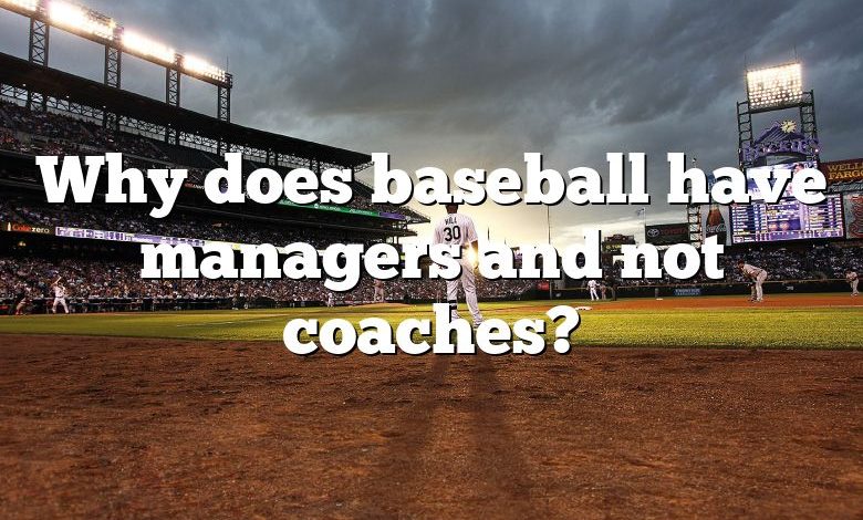 Why does baseball have managers and not coaches?