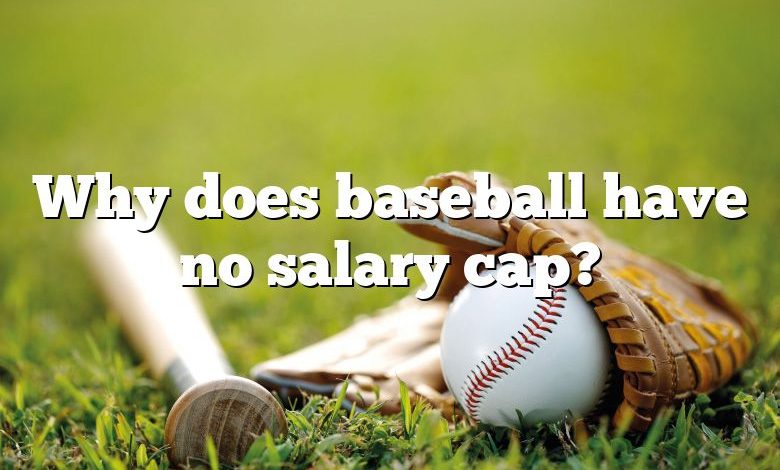 Why does baseball have no salary cap?