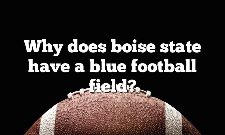 Why does boise state have a blue football field?