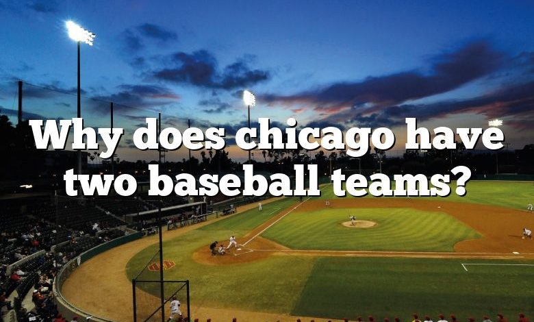 Why does chicago have two baseball teams?