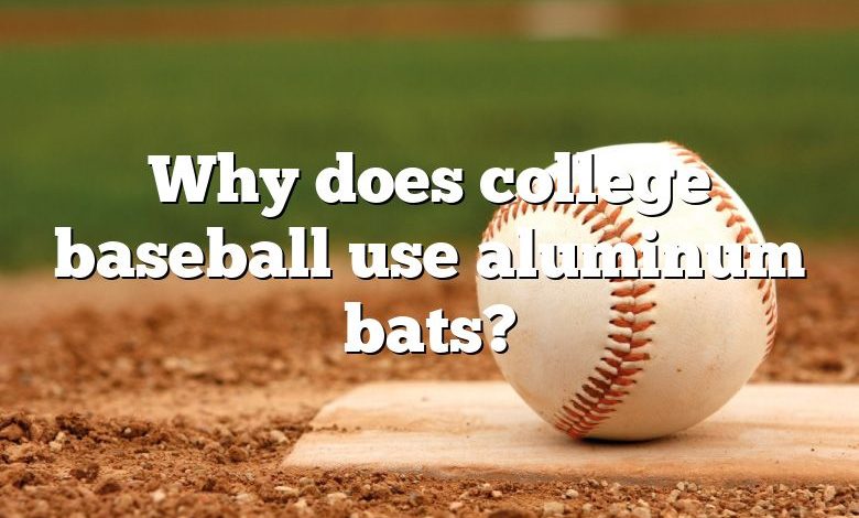 Why does college baseball use aluminum bats?